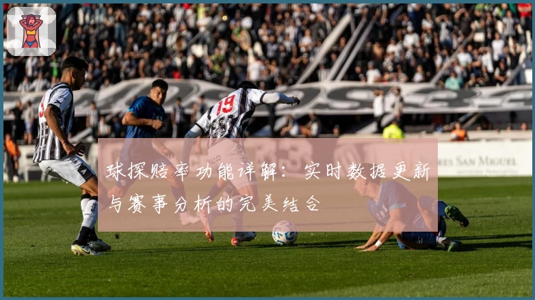 球探赔率功能详解：实时数据更新与赛事分析的完美结合
