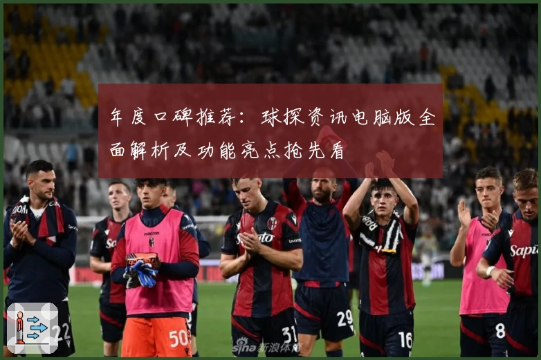 年度口碑推荐:球探资讯电脑版全面解析及功能亮点抢先看