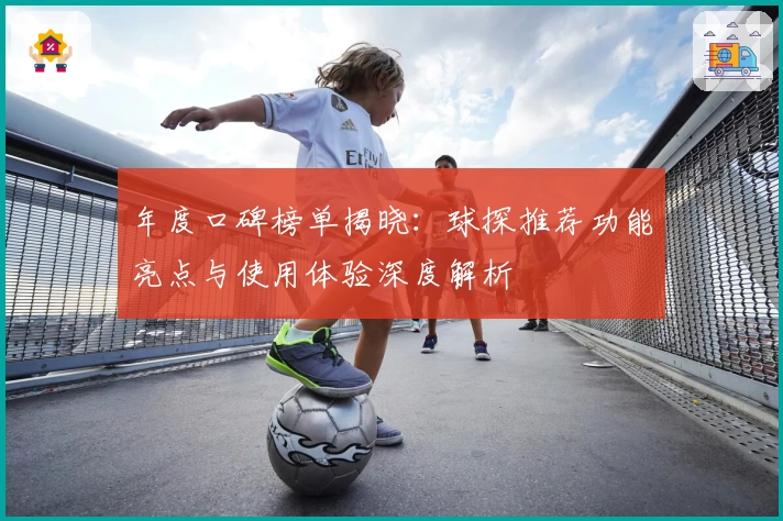 年度口碑榜单揭晓：球探推荐功能亮点与使用体验深度解析