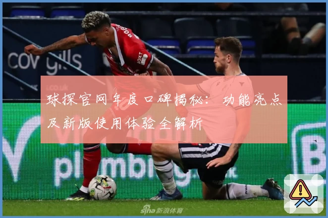 球探官网年度口碑揭秘：功能亮点及新版使用体验全解析