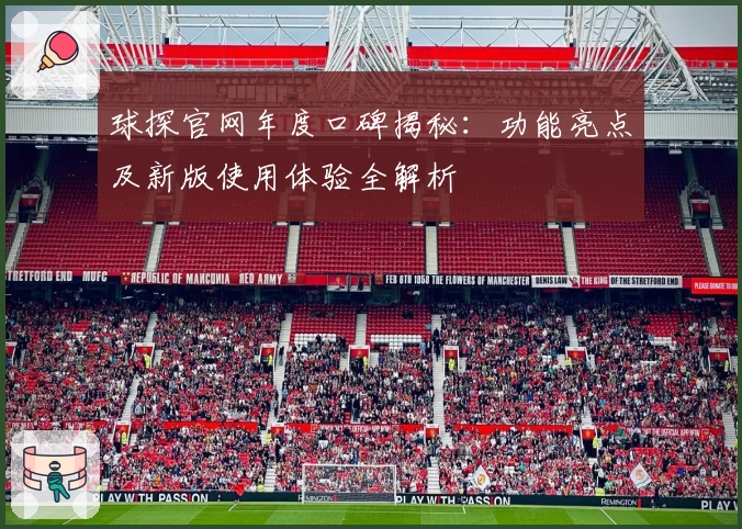 球探官网年度口碑揭秘：功能亮点及新版使用体验全解析