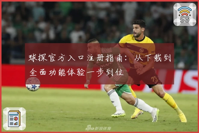 球探官方入口注册指南：从下载到全面功能体验一步到位