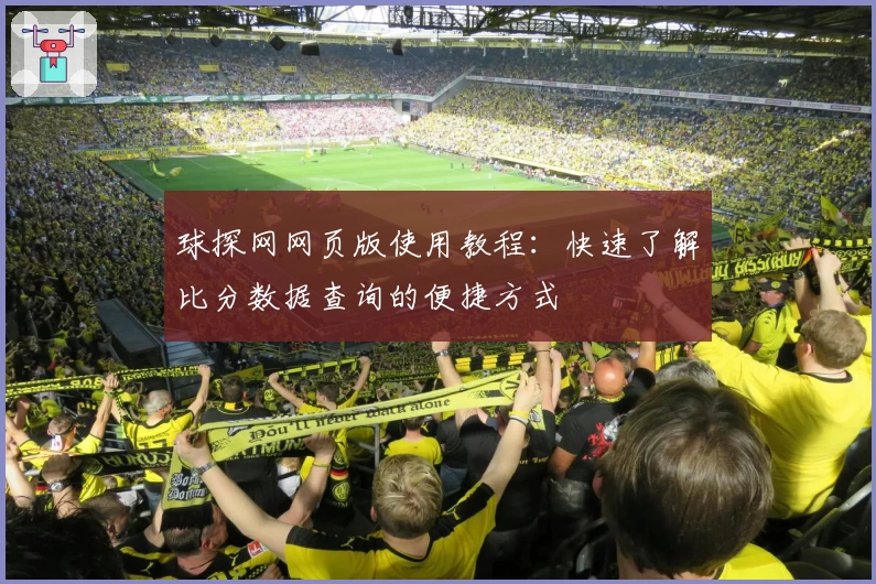 球探网网页版使用教程：快速了解比分数据查询的便捷方式
