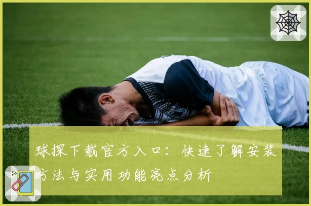 球探下载官方入口：快速了解安装方法与实用功能亮点分析