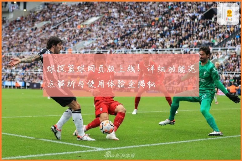 球探篮球网页版上线！详细功能亮点解析与使用体验全揭秘